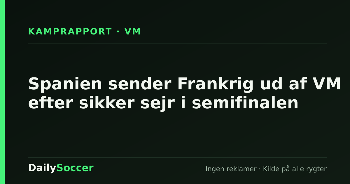Spanien sender Frankrig ud af VM efter sikker sejr i semifinalen — DailySoccer