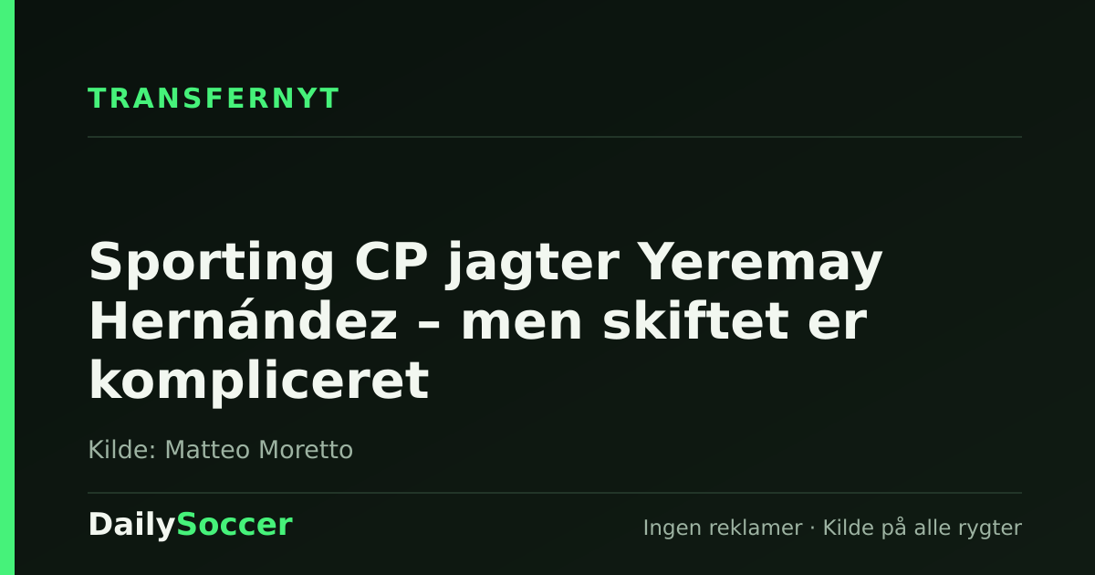 Sporting CP jagter Yeremay Hernández – men skiftet er kompliceret — DailySoccer
