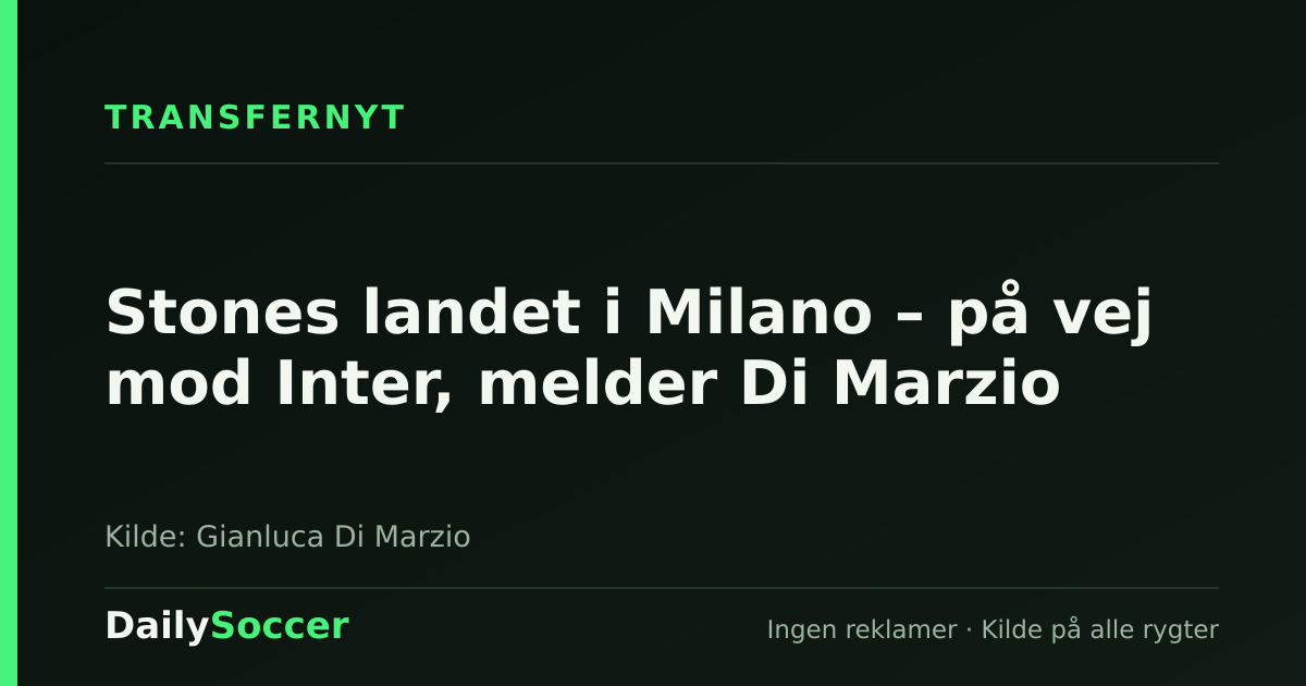 Stones landet i Milano – på vej mod Inter, melder Di Marzio — DailySoccer