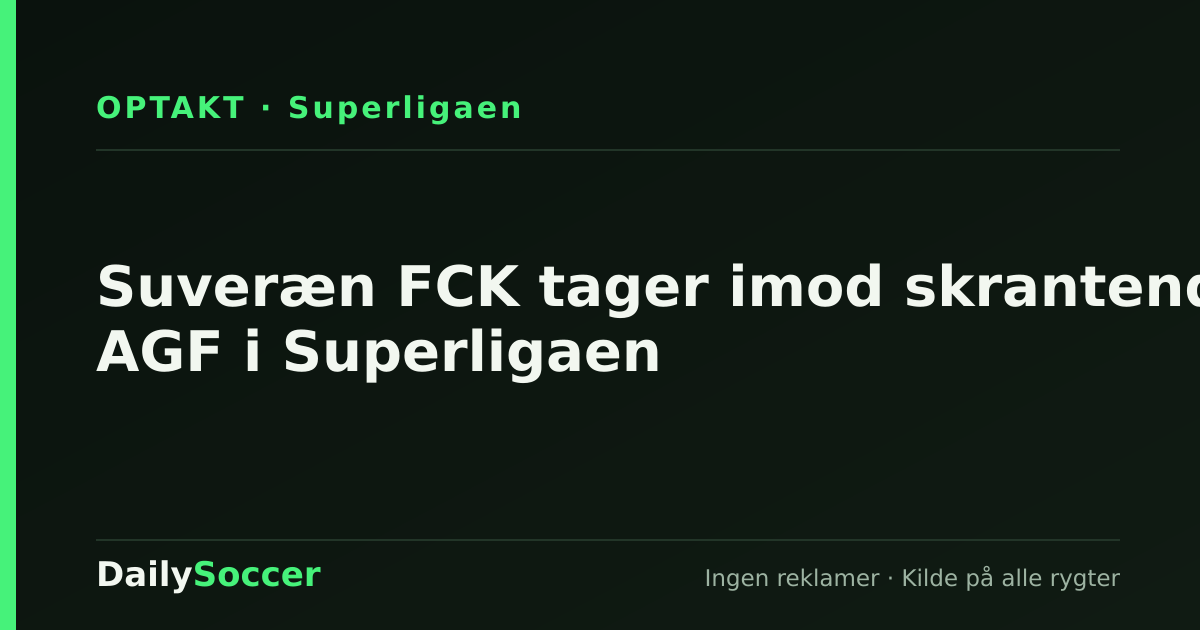 Suveræn FCK tager imod skrantende AGF i Superligaen — DailySoccer