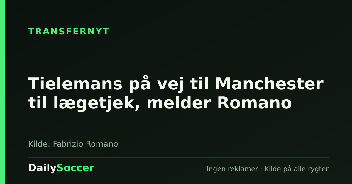 Tielemans på vej til Manchester til lægetjek, melder Romano — DailySoccer