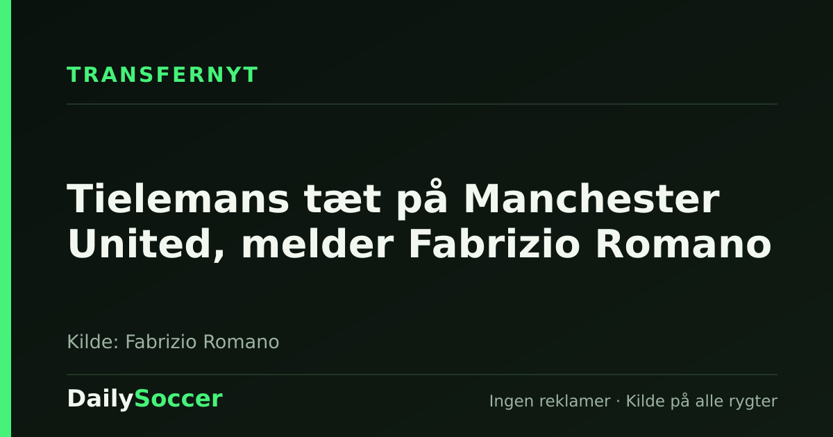 Tielemans tæt på Manchester United, melder Fabrizio Romano — DailySoccer