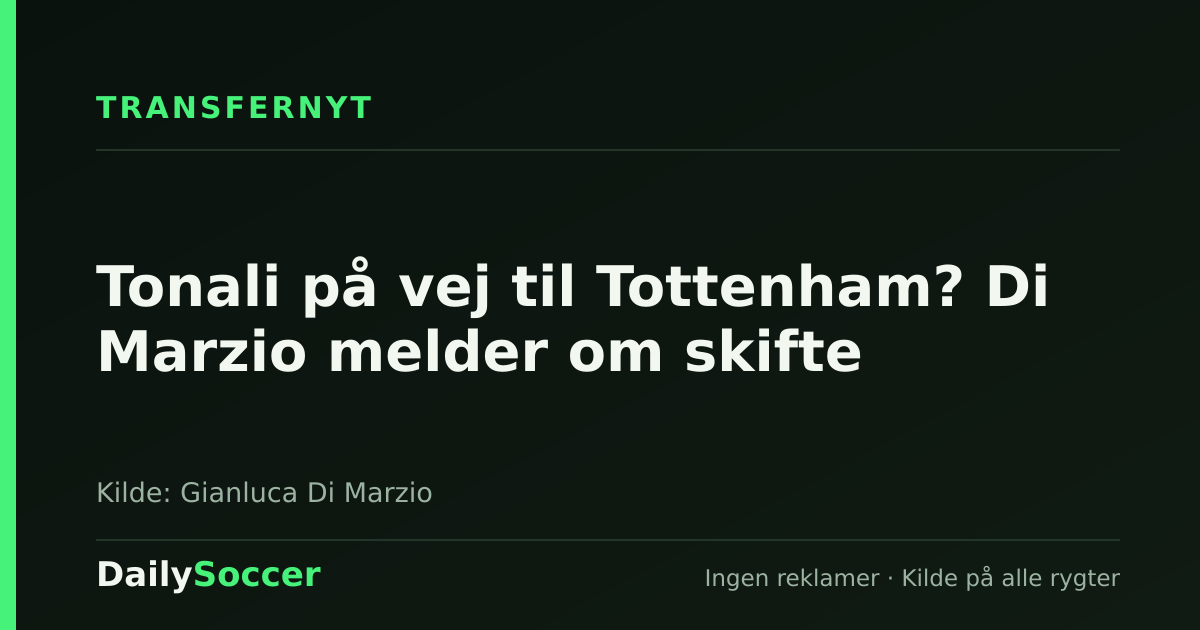 Tonali på vej til Tottenham? Di Marzio melder om skifte — DailySoccer