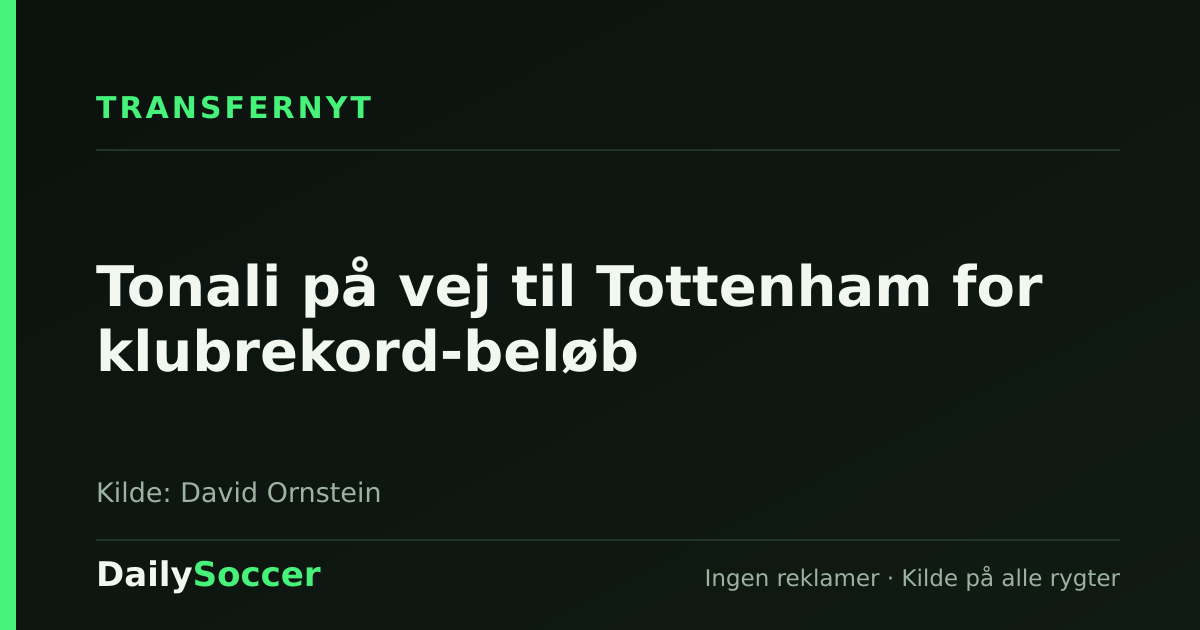 Tonali på vej til Tottenham for klubrekord-beløb — DailySoccer