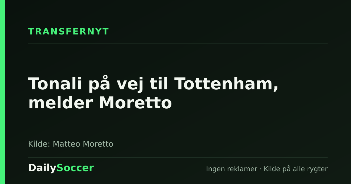 Tonali på vej til Tottenham, melder Moretto — DailySoccer