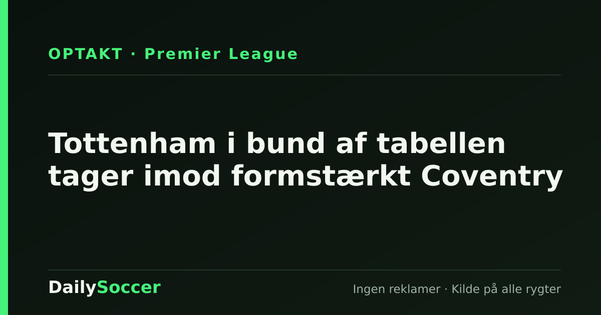 Tottenham i bund af tabellen tager imod formstærkt Coventry — DailySoccer