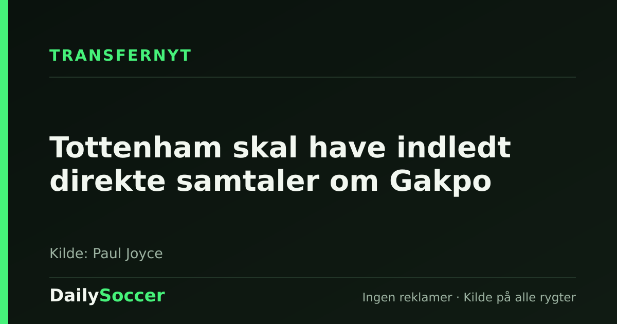 Tottenham skal have indledt direkte samtaler om Gakpo — DailySoccer