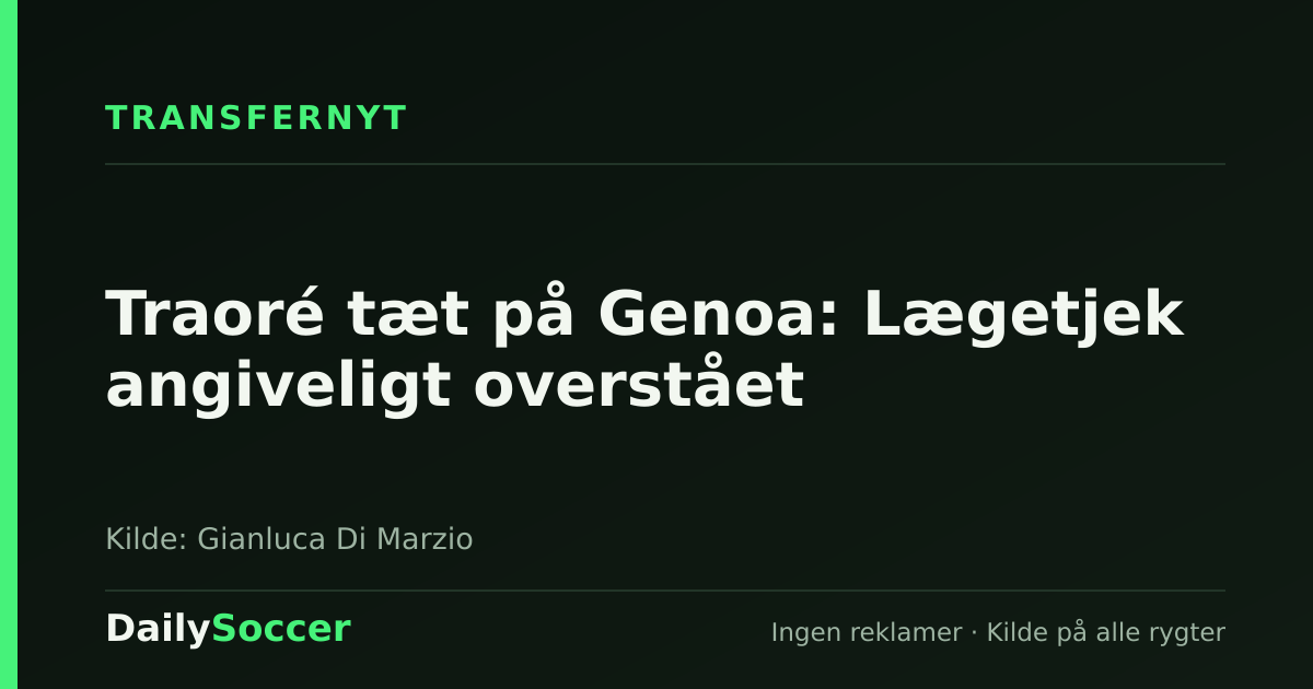 Traoré tæt på Genoa: Lægetjek angiveligt overstået — DailySoccer