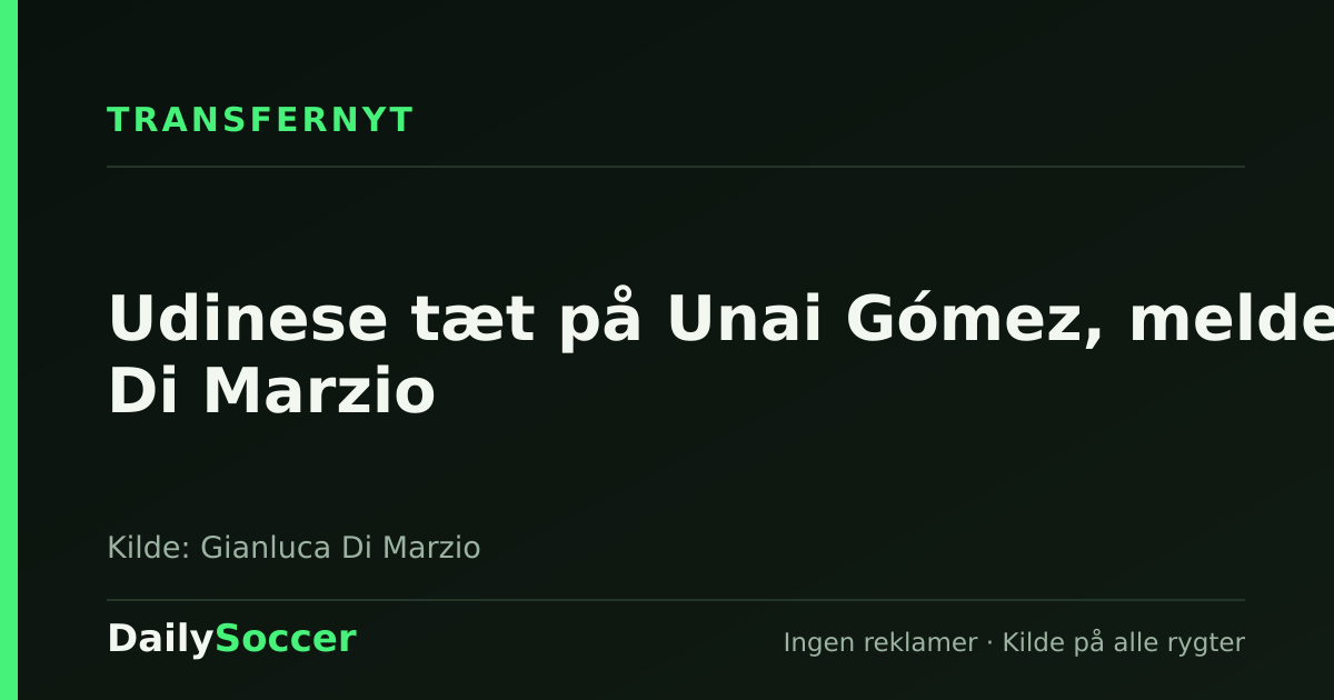 Udinese tæt på Unai Gómez, melder Di Marzio — DailySoccer