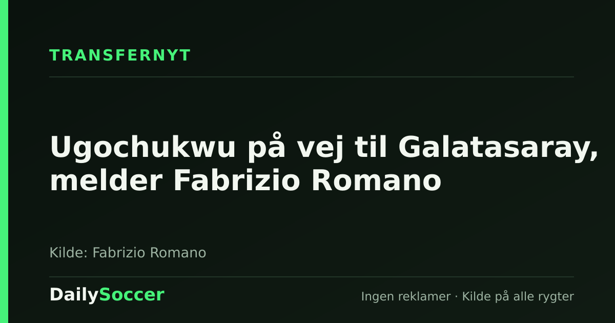 Ugochukwu på vej til Galatasaray, melder Fabrizio Romano — DailySoccer