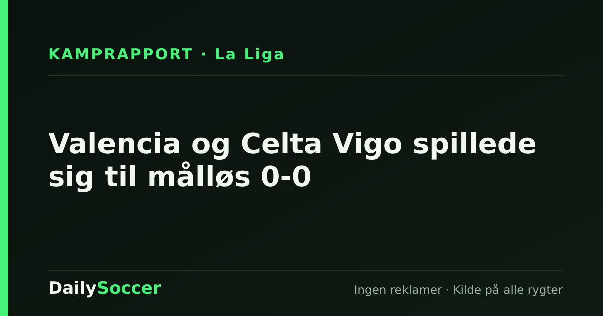 Valencia og Celta Vigo spillede sig til målløs 0-0 — DailySoccer