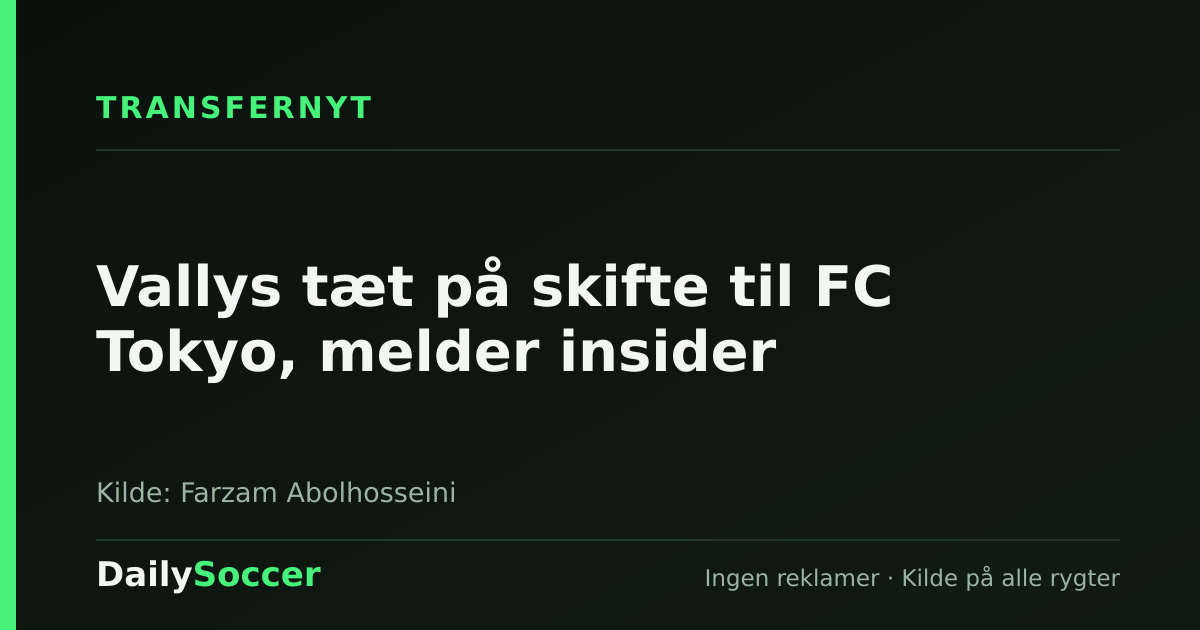 Vallys tæt på skifte til FC Tokyo, melder insider — DailySoccer