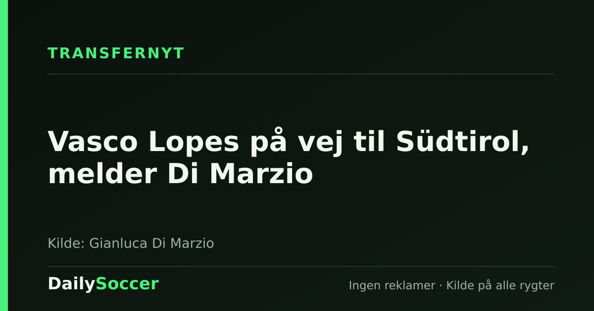 Vasco Lopes på vej til Südtirol, melder Di Marzio — DailySoccer