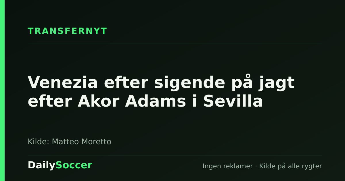 Venezia efter sigende på jagt efter Akor Adams i Sevilla — DailySoccer