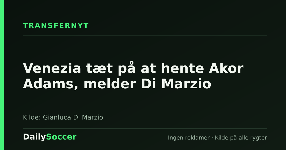 Venezia tæt på at hente Akor Adams, melder Di Marzio — DailySoccer