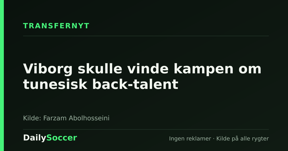 Viborg skulle vinde kampen om tunesisk back-talent — DailySoccer