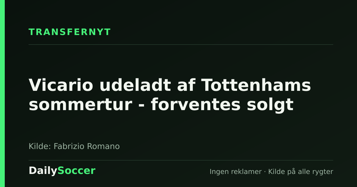Vicario udeladt af Tottenhams sommertur - forventes solgt — DailySoccer