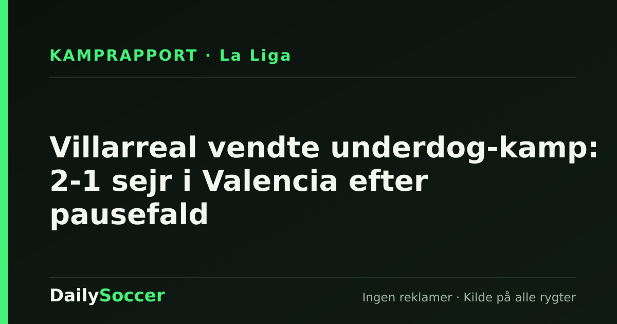 Villarreal vendte underdog-kamp: 2-1 sejr i Valencia efter pausefald — DailySoccer