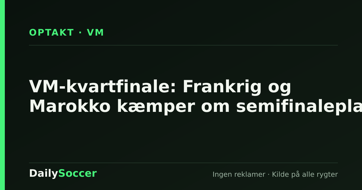 VM-kvartfinale: Frankrig og Marokko kæmper om semifinaleplads — DailySoccer