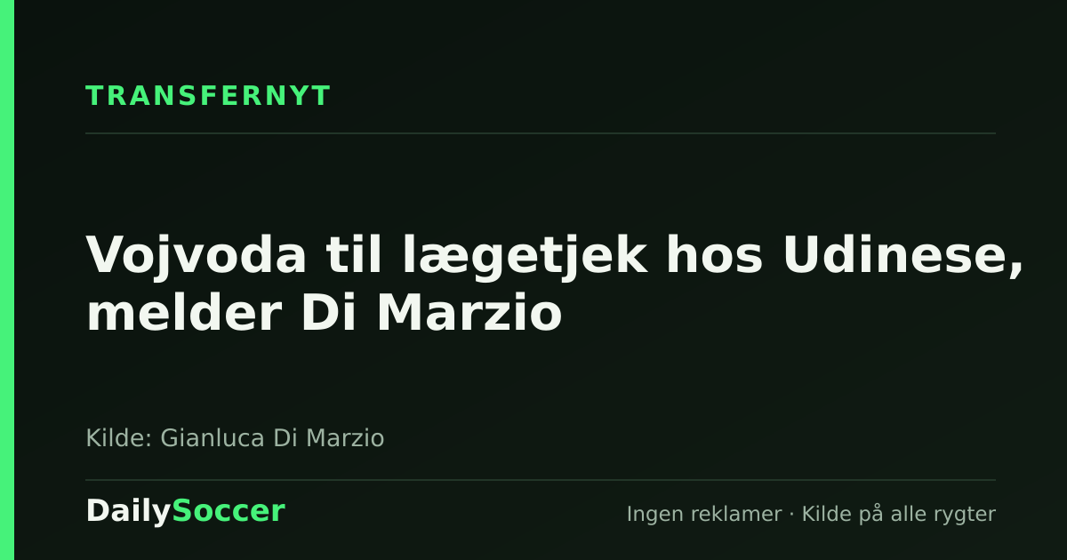 Vojvoda til lægetjek hos Udinese, melder Di Marzio — DailySoccer