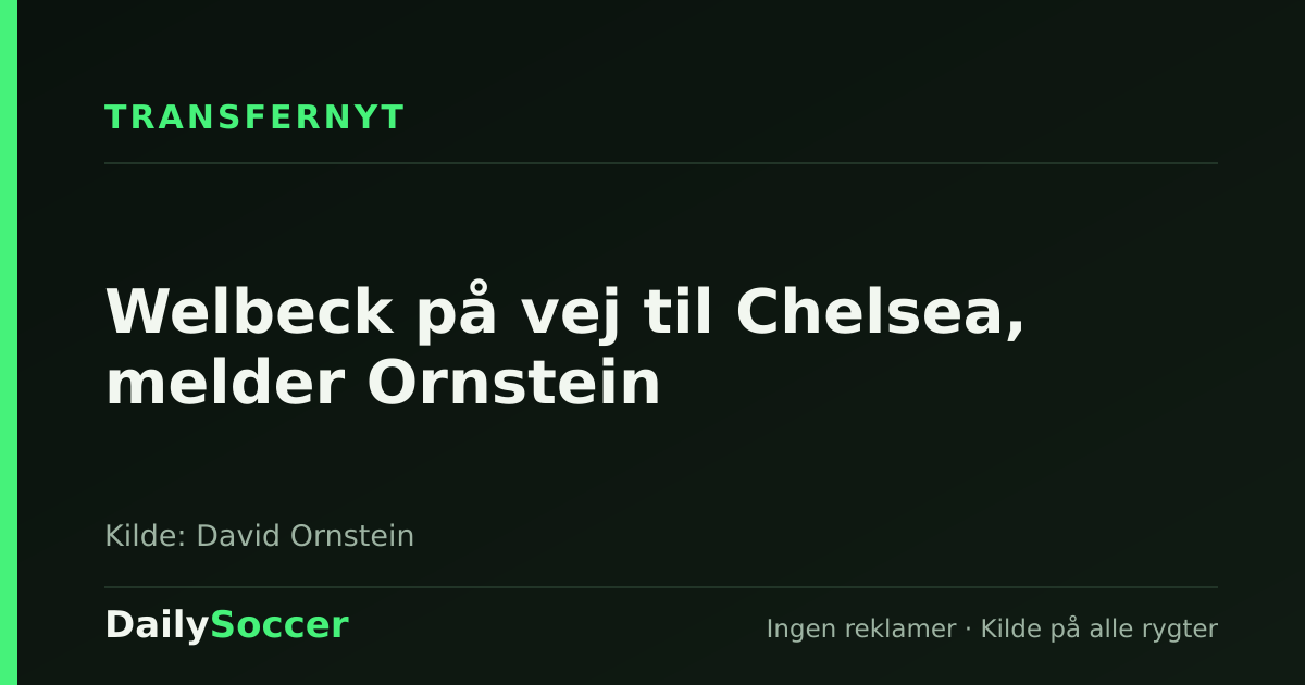 Welbeck på vej til Chelsea, melder Ornstein — DailySoccer