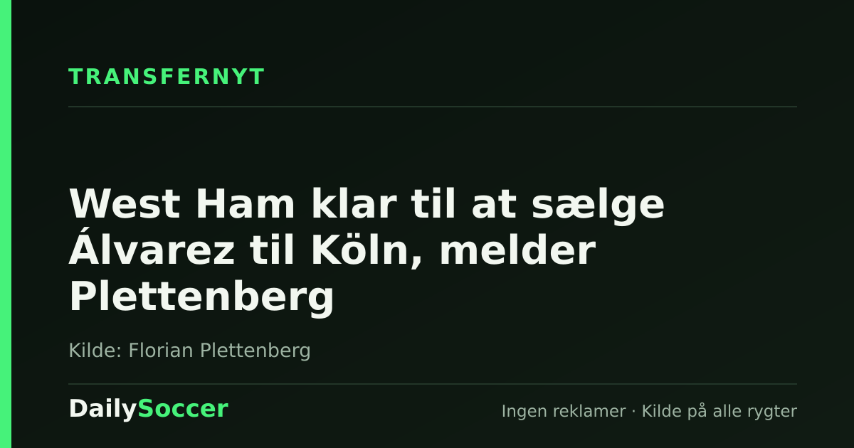 West Ham klar til at sælge Álvarez til Köln, melder Plettenberg — DailySoccer