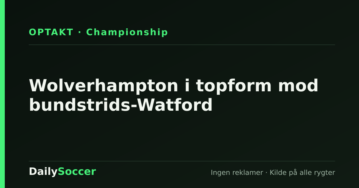 Wolverhampton i topform mod bundstrids-Watford — DailySoccer