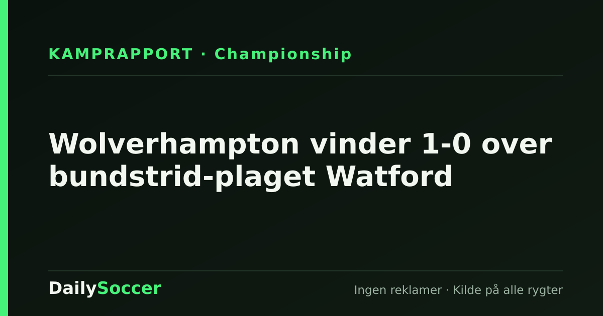 Wolverhampton vinder 1-0 over bundstrid-plaget Watford — DailySoccer