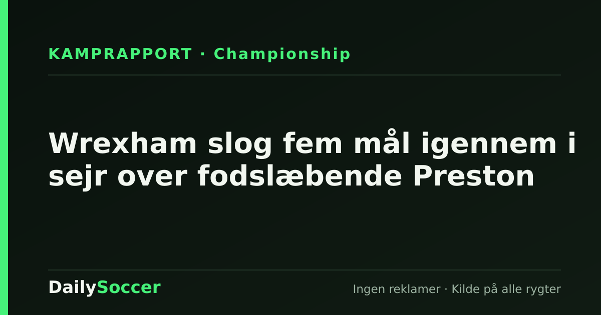 Wrexham slog fem mål igennem i sejr over fodslæbende Preston — DailySoccer