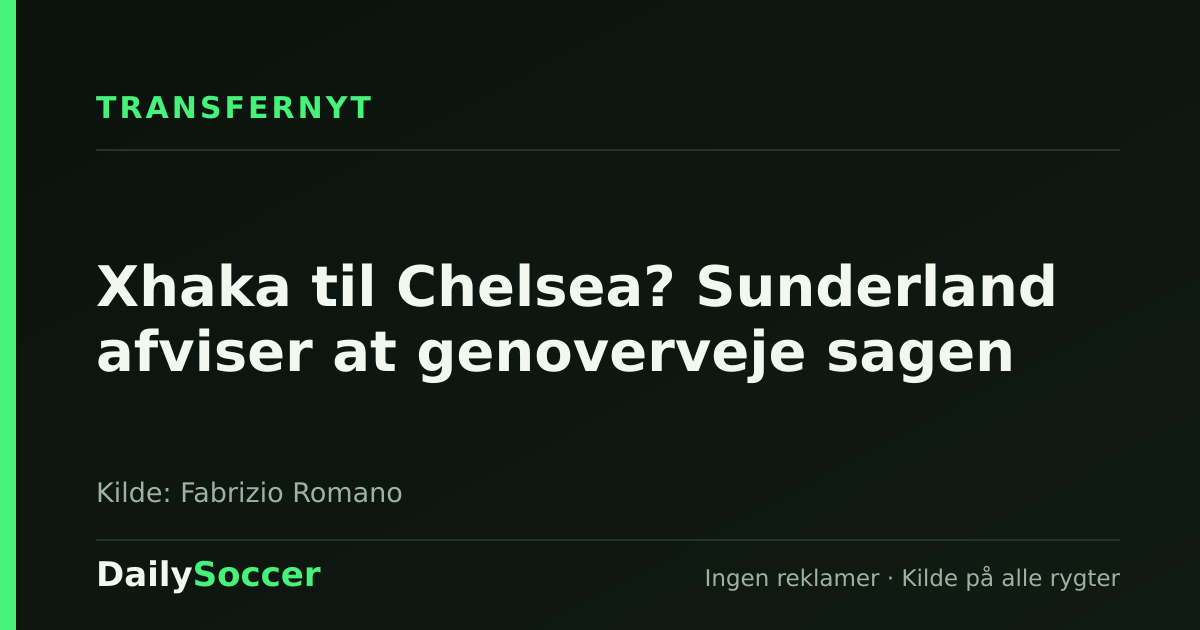 Xhaka til Chelsea? Sunderland afviser at genoverveje sagen — DailySoccer