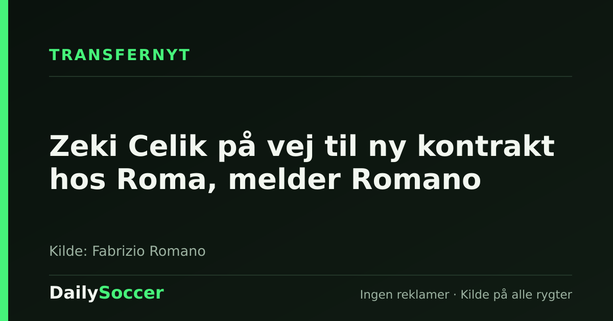 Zeki Celik på vej til ny kontrakt hos Roma, melder Romano — DailySoccer